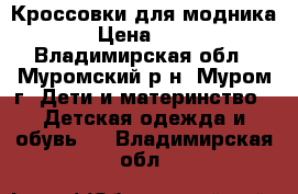 Кроссовки для модника. › Цена ­ 250 - Владимирская обл., Муромский р-н, Муром г. Дети и материнство » Детская одежда и обувь   . Владимирская обл.